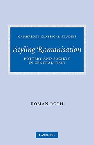 Styling Romanisation: Pottery and Society in Central Italy (Cambridge Classical Studies) von Cambridge University Press